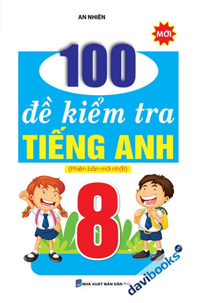 100 Đề Kiểm Tra Tiếng Anh 8