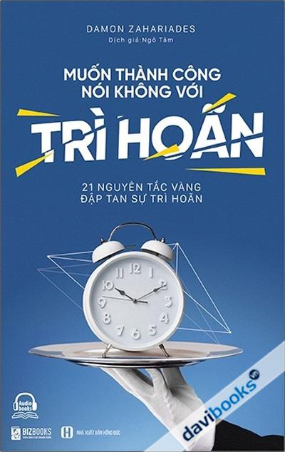 Muốn Thành Công Nói Không Với Trì Hoãn - 21 Nguyên Tắc Vàng Đập Tan Sự Trì Hoãn