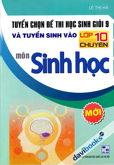 Tuyển Chọn Đề Thi Học Sinh Giỏi 9 Và Tuyển Sinh Vào Lớp 10 Chuyên Môn Sinh Học
