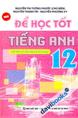 Để Học Tốt Tiếng Anh 12 Tái Bản Có Sửa Chữa & Bổ Sung