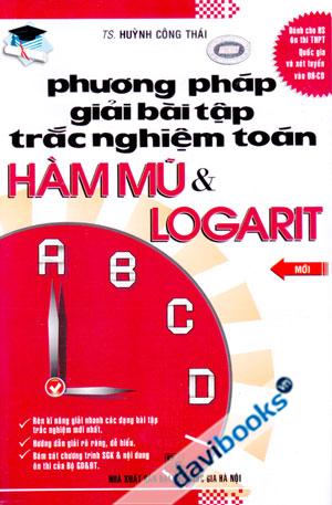 Phương Pháp Giải Bài Tập Trắc Nghiệm Toán Hàm Mũ Và Logarit Dành Cho HS Ôn Thi THPT Quốc Gia Và Xét Tuyển Vào ĐH CĐ