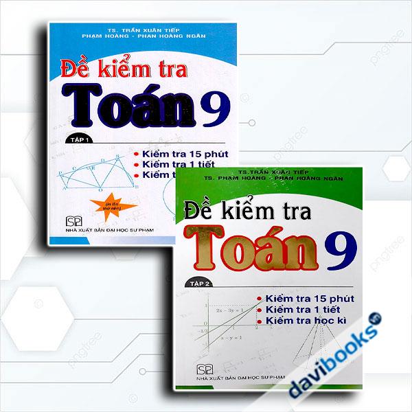Combo Đề Kiểm Tra Toán Lớp 9 15 Phút 1 Tiết Học Kì (Bộ 2 Cuốn)
