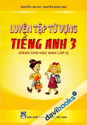 Luyện Tập Từ Vựng Tiếng Anh 3 (Dành Cho Học Sinh Lớp 5)