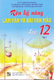 Rèn Kỹ Năng Làm Văn Và Bài Văn Mẫu Lớp 12 Tập 1