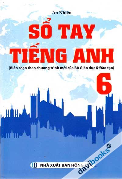 Sổ Tay Tiếng Anh 6 (Biên Soạn Theo Chương Trình Mới Của Bộ GD Và ĐT)