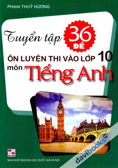 Tuyển Tập 36 Đề Ôn Luyện Thi Vào Lớp 10 Môn Tiếng Anh