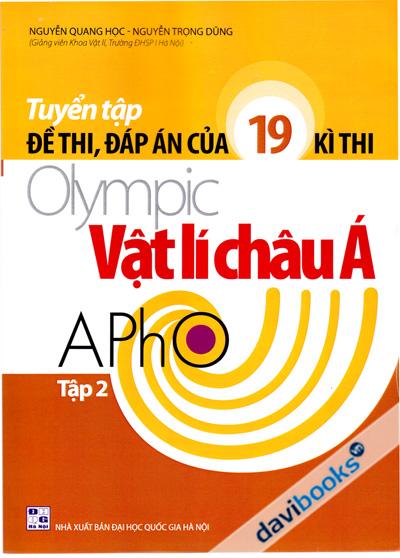 Tuyển Tập Đề Thi Đáp Án Của 19 Kì Thi Olympic Vật Lí Châu Á Apho Tập 2