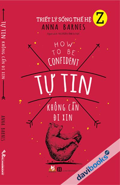 Triết Lý Sống Thế Hệ Z - Tự Tin Không Cần Đi Xin