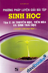 Phương Pháp Luyện Giải Bài Tập Sinh Học Tập 2 Di Truyền Học Tiến Hóa và Sinh Thái Học