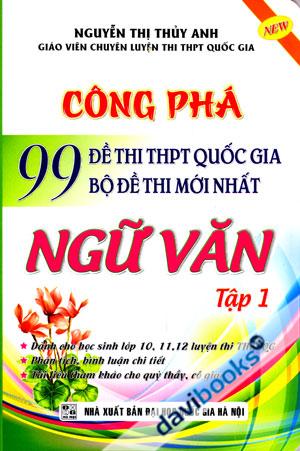 Công Phá 99 Đề Thi THPT Quốc Gia Bộ Đề Thi Mới Nhất Ngữ Văn Tập 1
