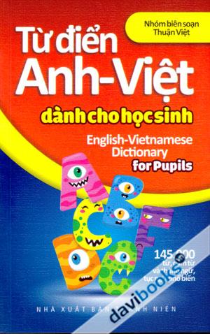 Từ Điển Anh Việt Dành Cho Học Sinh 145.000 Từ Cụm Từ Và Thành Ngữ Tục Ngữ Phổ Biến English Vietnamese Doctionary For Pupils