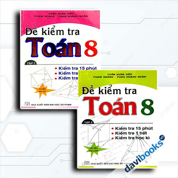 Combo Đề Kiểm Tra Toán Lớp 8 15 Phút 1 Tiết Học Kì (Bộ 2 Cuốn)