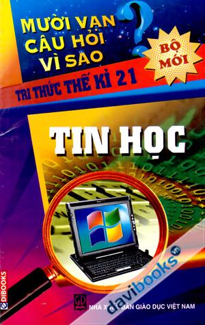 Mười Vạn Câu Hỏi Vì Sao Tri Thức Thế Kỉ 21 Tin Hoc