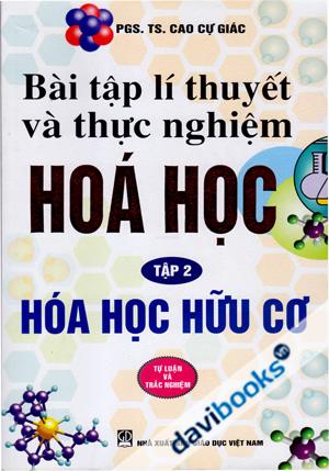 Bài Tập Lí Thuyết Và Thực Nghiệm Hoá Học Tập 2 Hoá Học Hữu Cơ (Tự Luận Và Trắc Nghiệm)