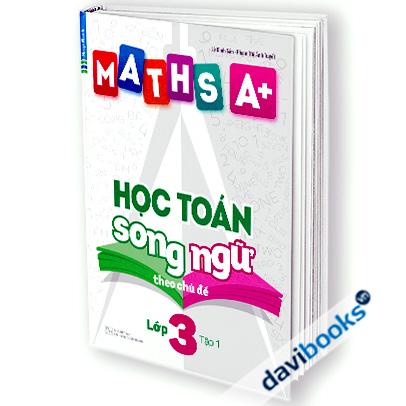 Maths A+ Học Toán Song Ngữ Theo Chủ Đề Lớp 3 (Tập 1)