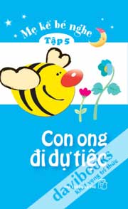 Mẹ Kể Bé Nghe 05 - Con Ong Đi Dự Tiệc