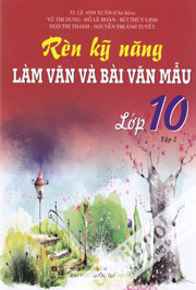 Rèn Kỹ Năng Làm Văn Và Bài Văn Mẫu Lớp 10 Tập 2