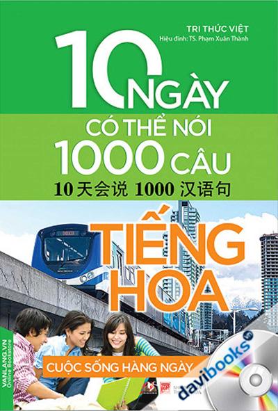 10 Ngày Có Thể Nói 1000 Câu Tiếng Hoa Cuộc Sống Hàng Ngày (Kèm CD)