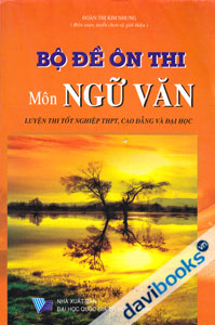 Bộ Đề Ôn Thi Môn Ngữ Văn Luyện Thi Tốt Nghiệp THPT Cao Đẳng và Đại Học