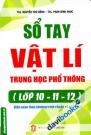 Sổ Tay Vật Lí Trung Học Phổ Thông Lớp 10 11 12 Biên Soạn Theo Chương Trình Chuẩn Và Nâng Cao