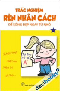 Trắc nghiệm để rèn luyện nhân cách sống đẹp ngay từ nhỏ Tập 1