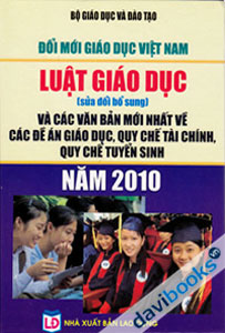 Luật Giáo Dục (Sửa Đổi Bổ Sung) Và Các Văn Bản Mới Nhất Về Các Đề Án Giáo Dục, Quy Chế Tài Chính, Quy Chế Tuyển Sinh Năm 2010