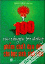 100 Câu Chuyên Bồi Dưỡng Phẩm Chất Đạo Đức Cho Học Sinh Sinh Viên 	 
