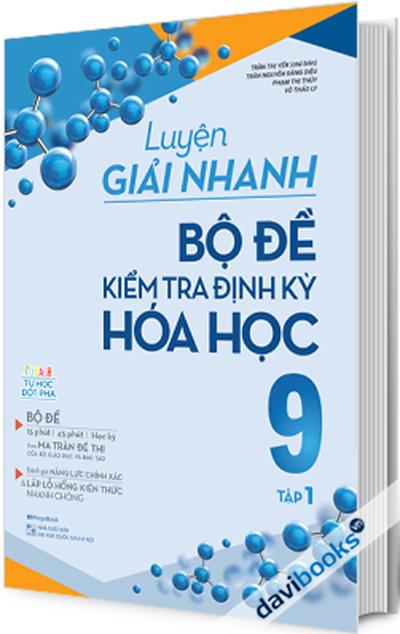 Luyện Giải Nhanh Bộ Đề Kiểm Tra Định Kỳ Hoá Học 9 Tập 1