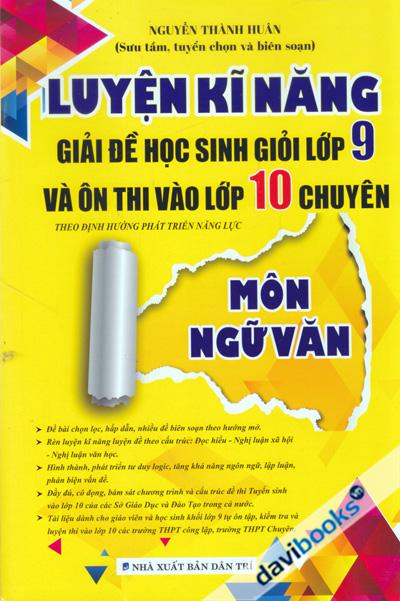 Luyện Kĩ Năng Giải Đề Học Sinh Giỏi Lớp 9 Và Ôn Thi Vào Lớp 10 Chuyên Môn Ngữ Văn
