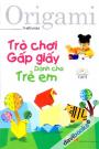 Origami Trò Chơi Gấp Giấy Dành Cho Trẻ Em Tập 1