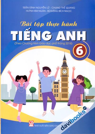 Bài Tập Thực Hành Tiếng Anh 6 (Theo Chương Trình Giáo Dục Phổ Thông 2018)