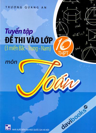Tuyển Tập Đề Thi Vào Lớp 10 THPT 3 Miền Bắc Trung Nam Môn Toán