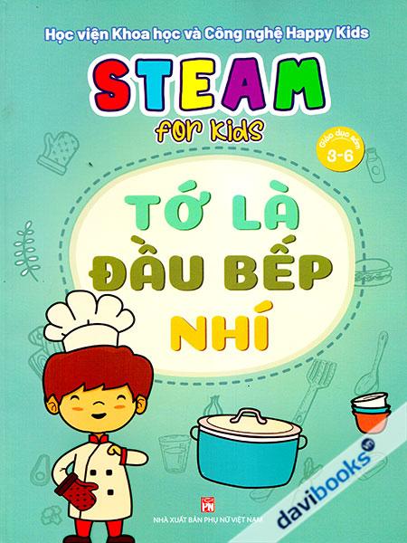 Steam For Kids: Tớ Là Đầu Bếp Nhí (Giáo Dục Sớm 3 - 6)