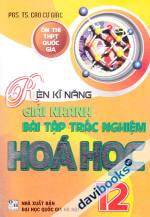 Rèn Kĩ Năng Giải Nhanh Bài Tập Trắc Nghiệm Hoá Học Ôn Thi THPT Quốc Gia Lớp 12