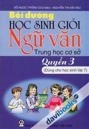 Bồi Dưỡng Học Sinh Giỏi Ngữ Văn Trung Học Cơ Sở Quyển 3 (Dùng Cho Học Sinh Lớp 7)