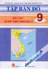 Tập Bản Đồ 9 (Bài Tập Và Bài Thực Hành Địa Lí)