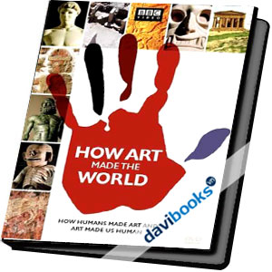 How art made the world Nghệ thuật kiến tạo thế giới
