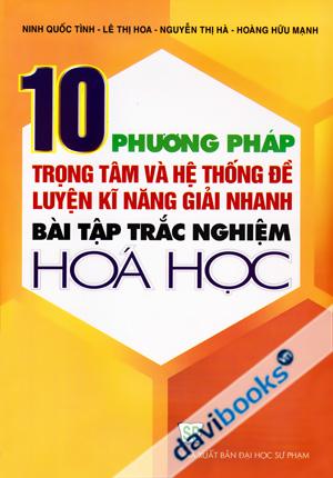 10 Phương Pháp Trọng Tâm và Hệ Thống Đề Luyện Kĩ Năng Giải Nhanh Bài Tập Trắc Nghiệm Hoá Học