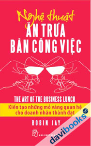 Nghệ Thuật Ăn Trưa Bàn Công Việc Kiến Tạo Những Mỏ Vàng Quan Hệ Cho Doanh Nhân Thành Đạt