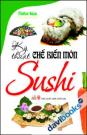 Kỹ Thuật Chế Biến Món Sushi