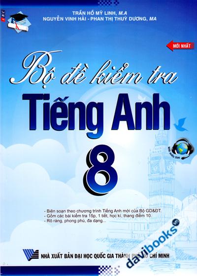 Bộ Đề Kiểm Tra Tiếng Anh 8 (Theo Chương Trình Tiếng Anh Mới Của Bộ Giáo Dục Và Đào Tạo)