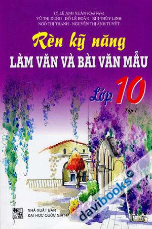 Rèn Kỹ Năng Làm Văn Và Bài Văn Mẫu Lớp 10 Tập 1
