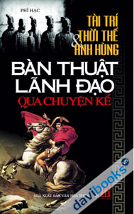 Bàn Thuật Lãnh Đạo Qua Chuyện Kể Tài Trí Thời Thế Và Anh Hùng