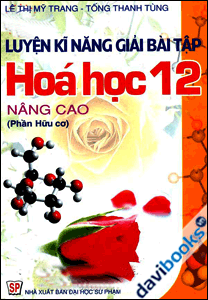 Luyện Kĩ Năng Giải Bài Tập Hoá Học 12 Nâng Cao - Phần Hữu Cơ