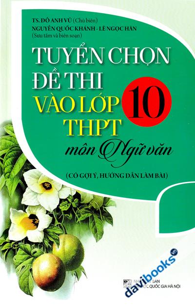 Tuyển Chọn Đề Thi Vào Lớp 10 THPT Môn Ngữ Văn (Có Gợi Ý, Hướng Dẫn Làm Bài)