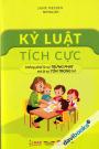 Kỷ Luật Tích Cực - Không Phải Là Sự Trừng Phạt Mà Là Sự Tôn Trọng Trẻ