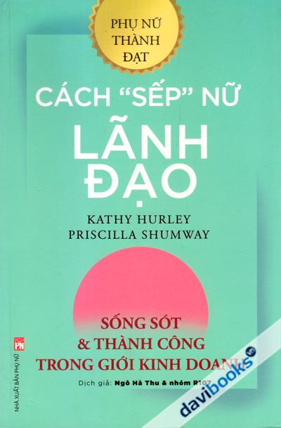 Cách Sếp Nữ Lãnh Đạo - Sống Sót Và Thành Công Trong Giới Kinh Doanh
