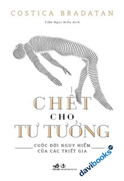 Chết Cho Tư Tưởng - Cuộc Đời Nguy Hiểm Của Các Triết Gia