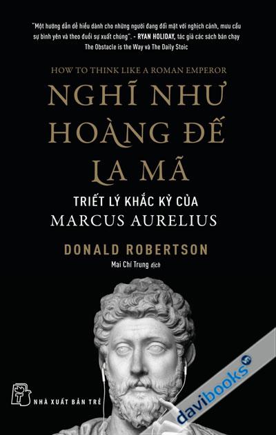 Nghĩ Như Hoàng Đế La Mã: Triết Lý Khắc Kỷ Của Marcus Aurelius - How To Think Like A Roman Emperor: The Stoic Philosophy Of Marcus Aurelius