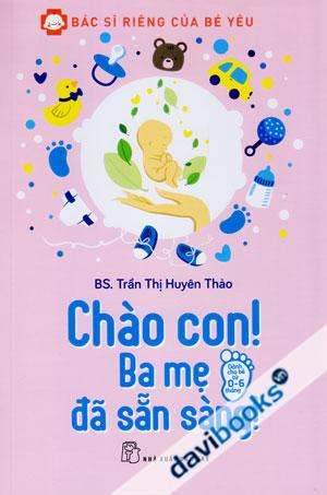 Chào Con Ba Mẹ Đã Sẵn Sàng Dành Cho Bé Từ 0 Đến 6 Tháng